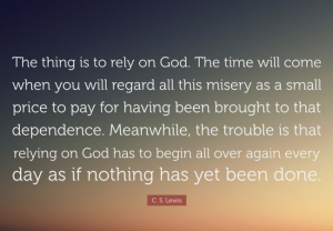 CS Lewis quote beginning, "The things is to rely on God."