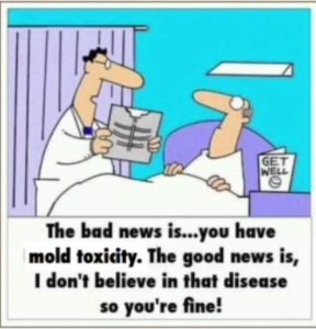 cartoon that reads, "The bad news is...you have mold toxicity. The good new is, I don't believe in that disease, so you're fine!"